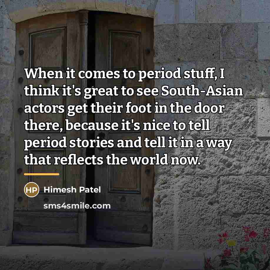 “When it comes to period stuff, I think it's great…” quote by Himesh Patel