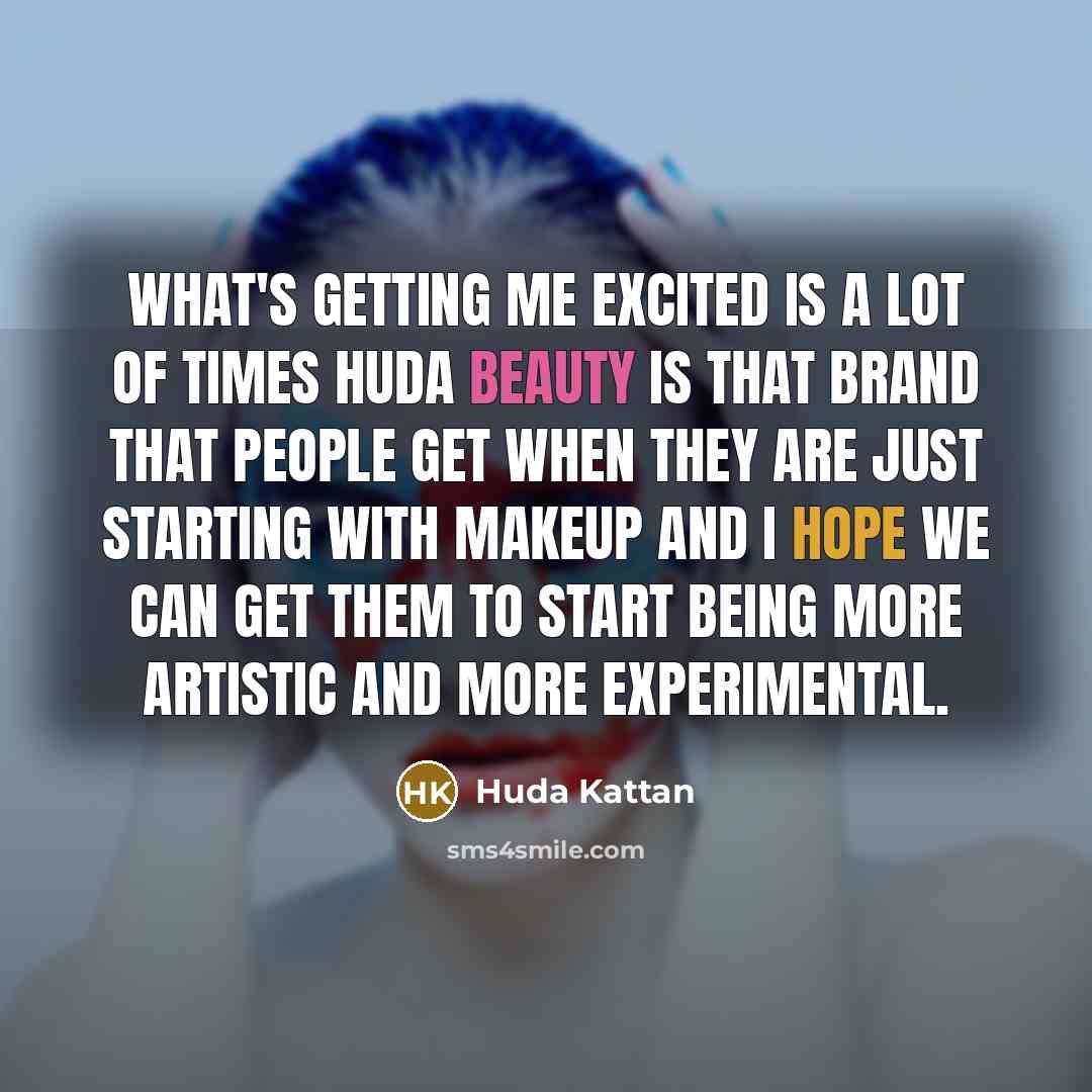“What's getting me excited is a lot of times Huda…” quote by Huda Kattan
