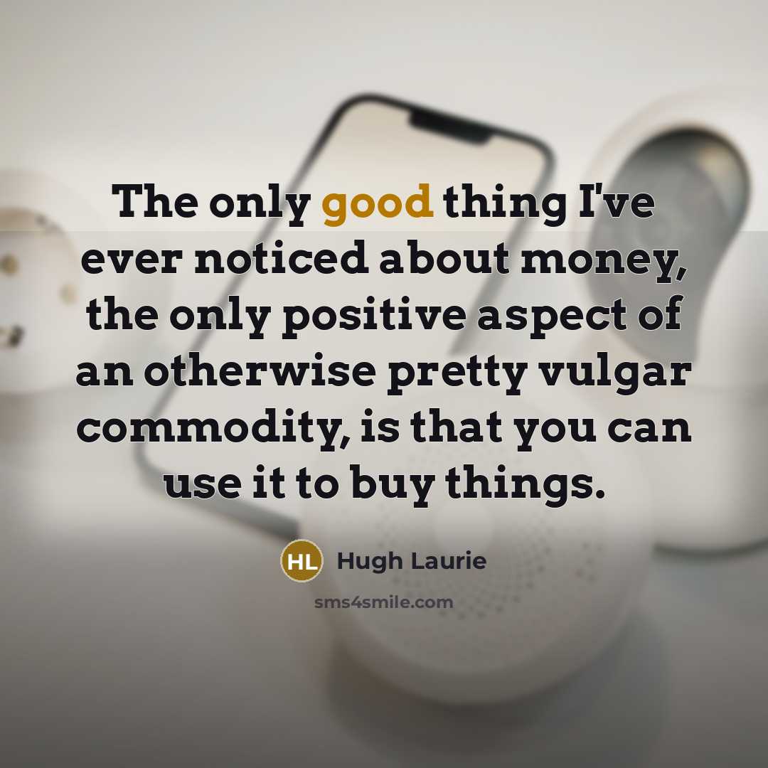 “The only good thing I've ever noticed about money, the…” quote by Hugh Laurie