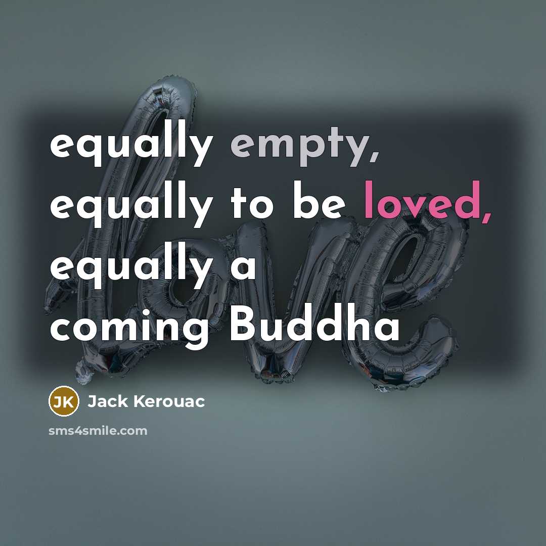 “equally empty, equally to be loved, equally a coming Buddha” quote by Jack Kerouac