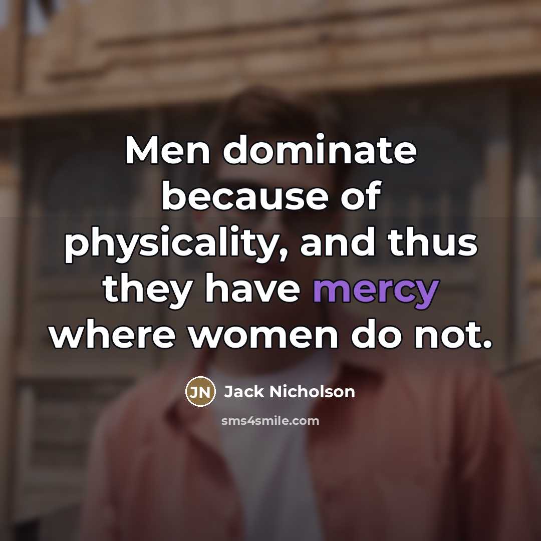“Men dominate because of physicality, and thus they have mercy…” quote by Jack Nicholson