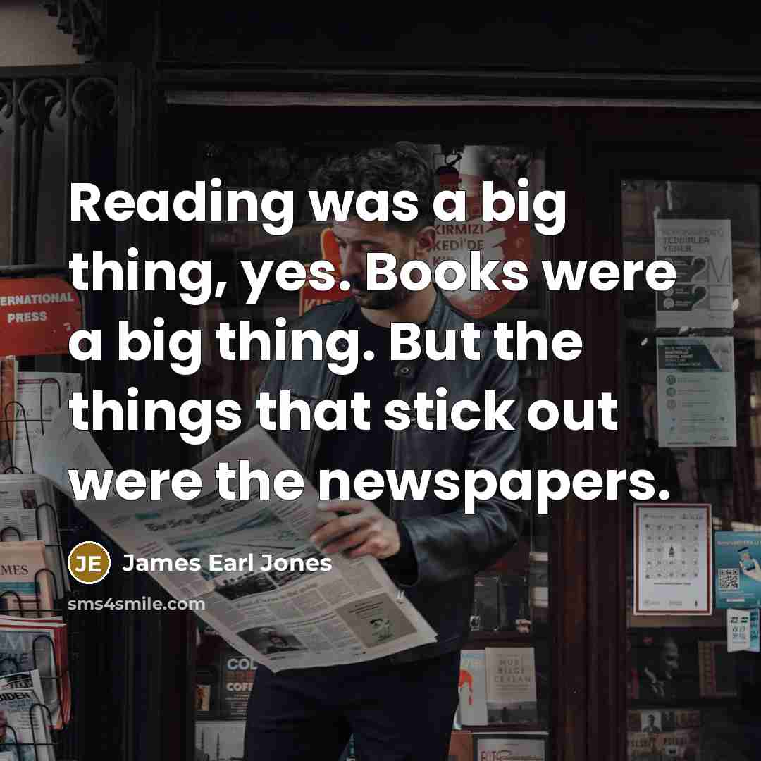 “Reading was a big thing, yes. Books were a big…” quote by James Earl Jones
