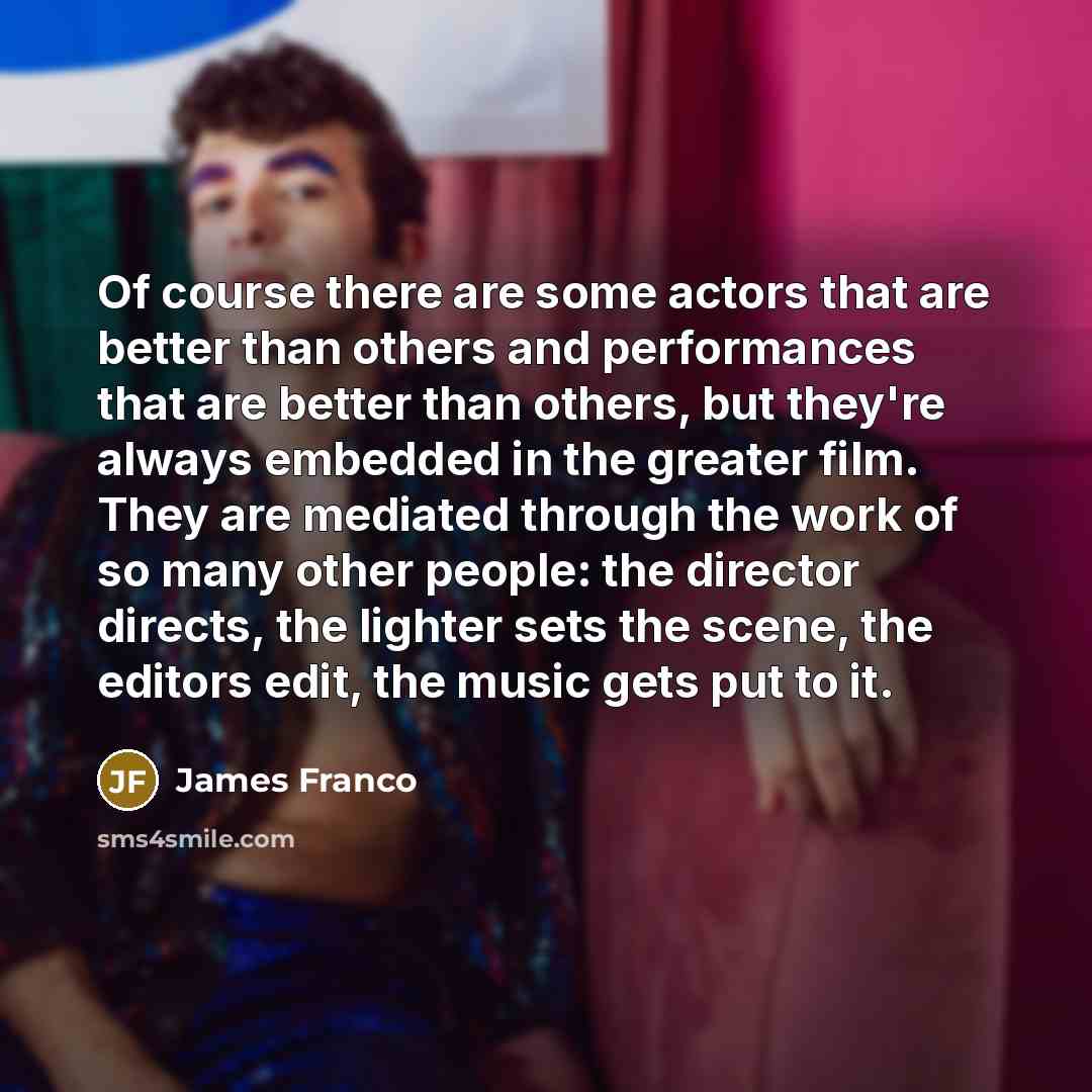 “Of course there are some actors that are better than…” quote by James Franco