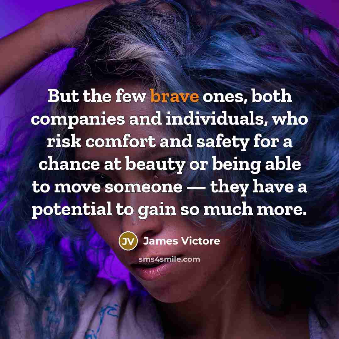 “But the few brave ones, both companies and individuals, who…” quote by James Victore