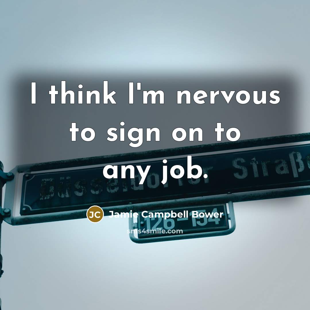 “I think I'm nervous to sign on to any job.…” quote by Jamie Campbell Bower