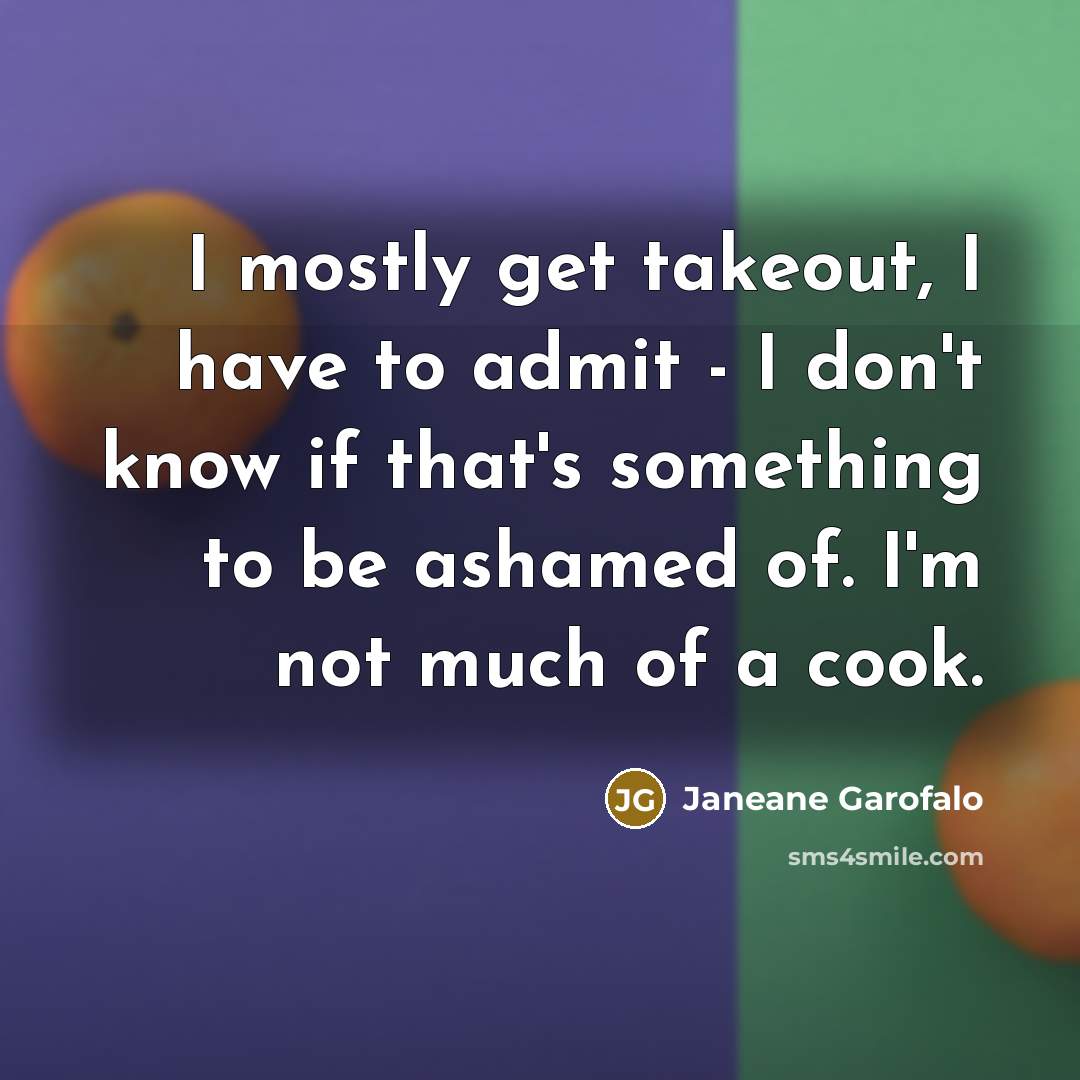 “I mostly get takeout, I have to admit - I…” quote by Janeane Garofalo