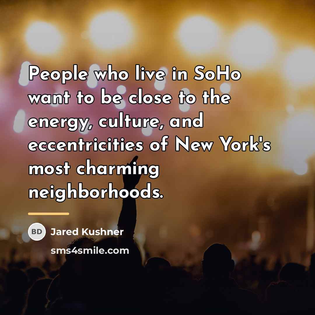 “People who live in SoHo want to be close to…” quote by Jared Kushner