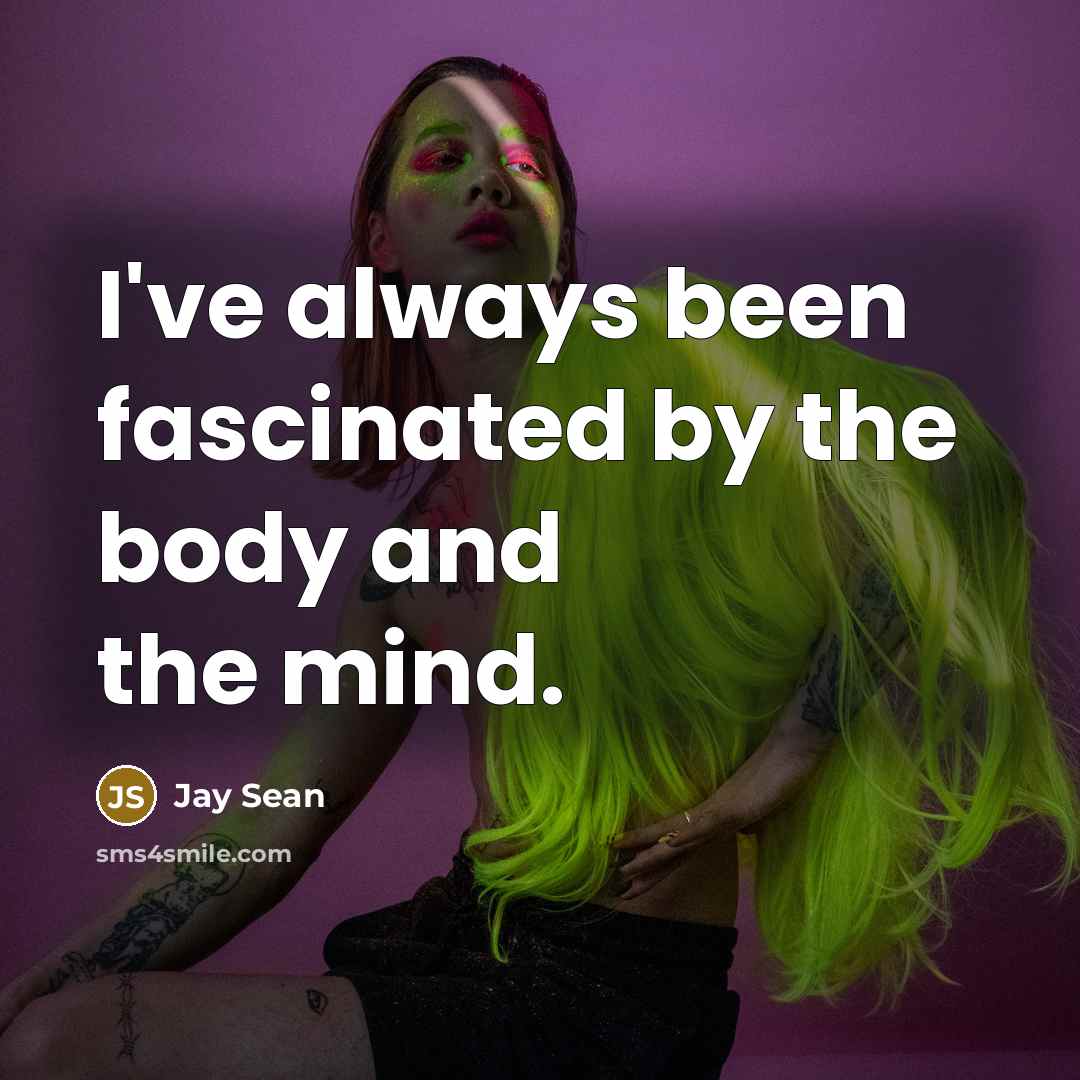 “I've always been fascinated by the body and the mind.…” quote by Jay Sean