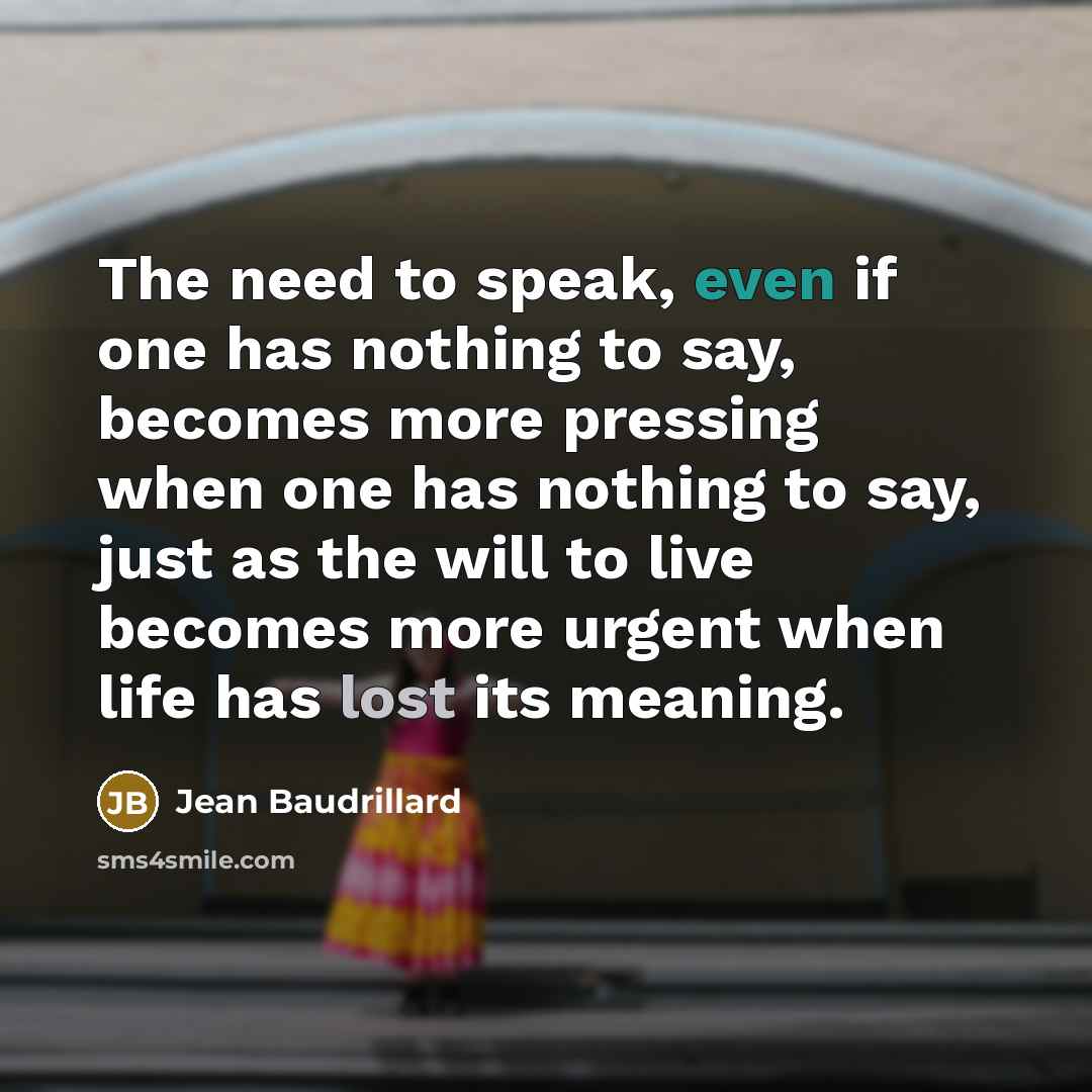 “The need to speak, even if one has nothing to…” quote by Jean Baudrillard