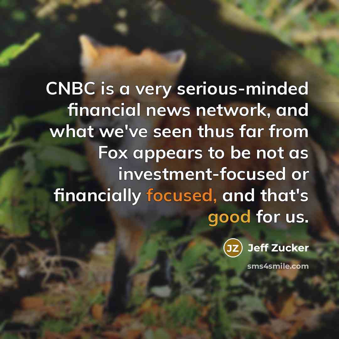 “CNBC is a very serious-minded financial news network, and what…” quote by Jeff Zucker