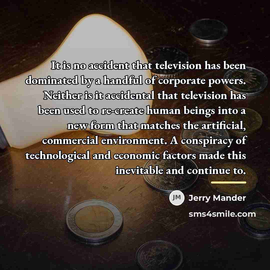 “It is no accident that television has been dominated by…” quote by Jerry Mander