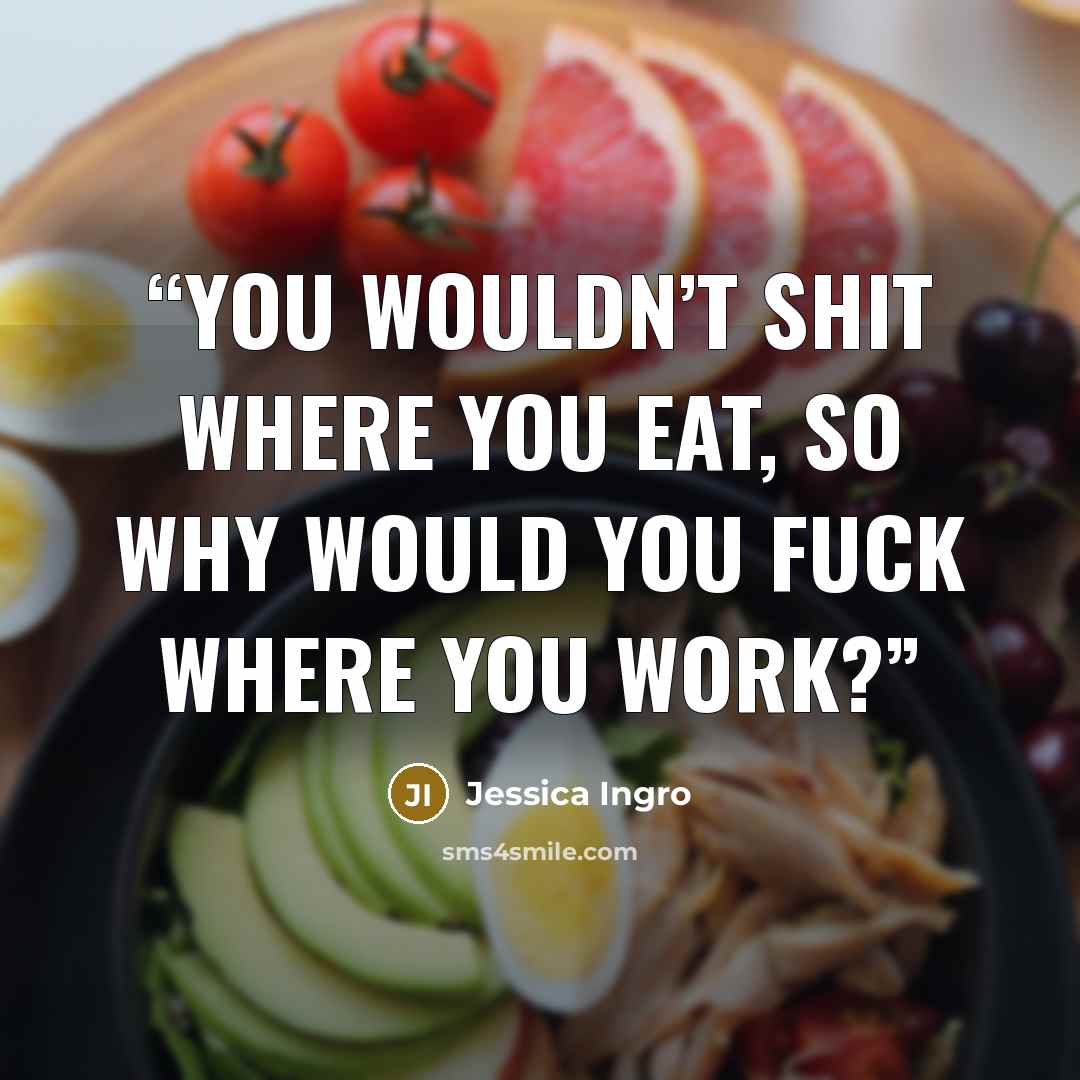 “You wouldn’t shit where you eat, so why would you fuck where you work?” quote by Jessica Ingro
