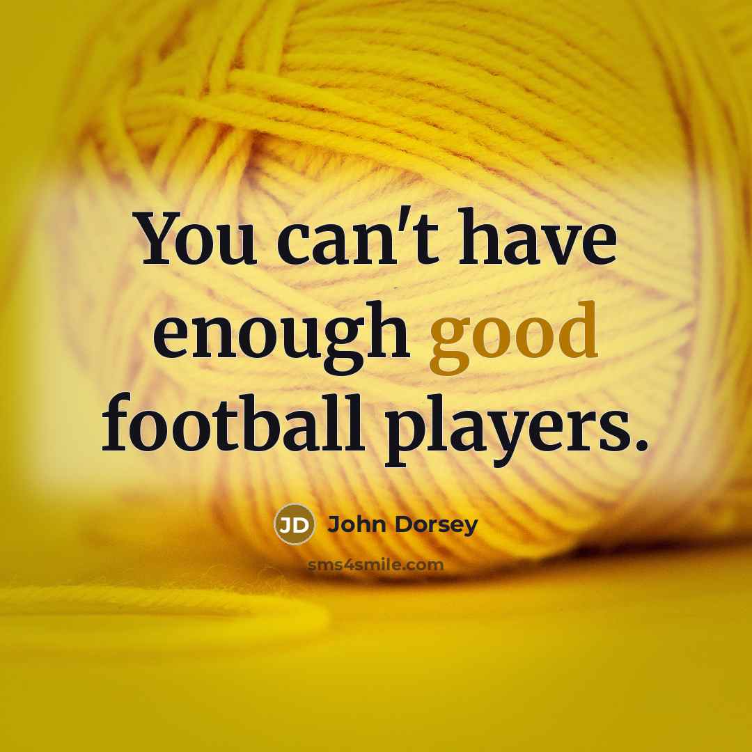 “You can't have enough good football players.…” quote by John Dorsey