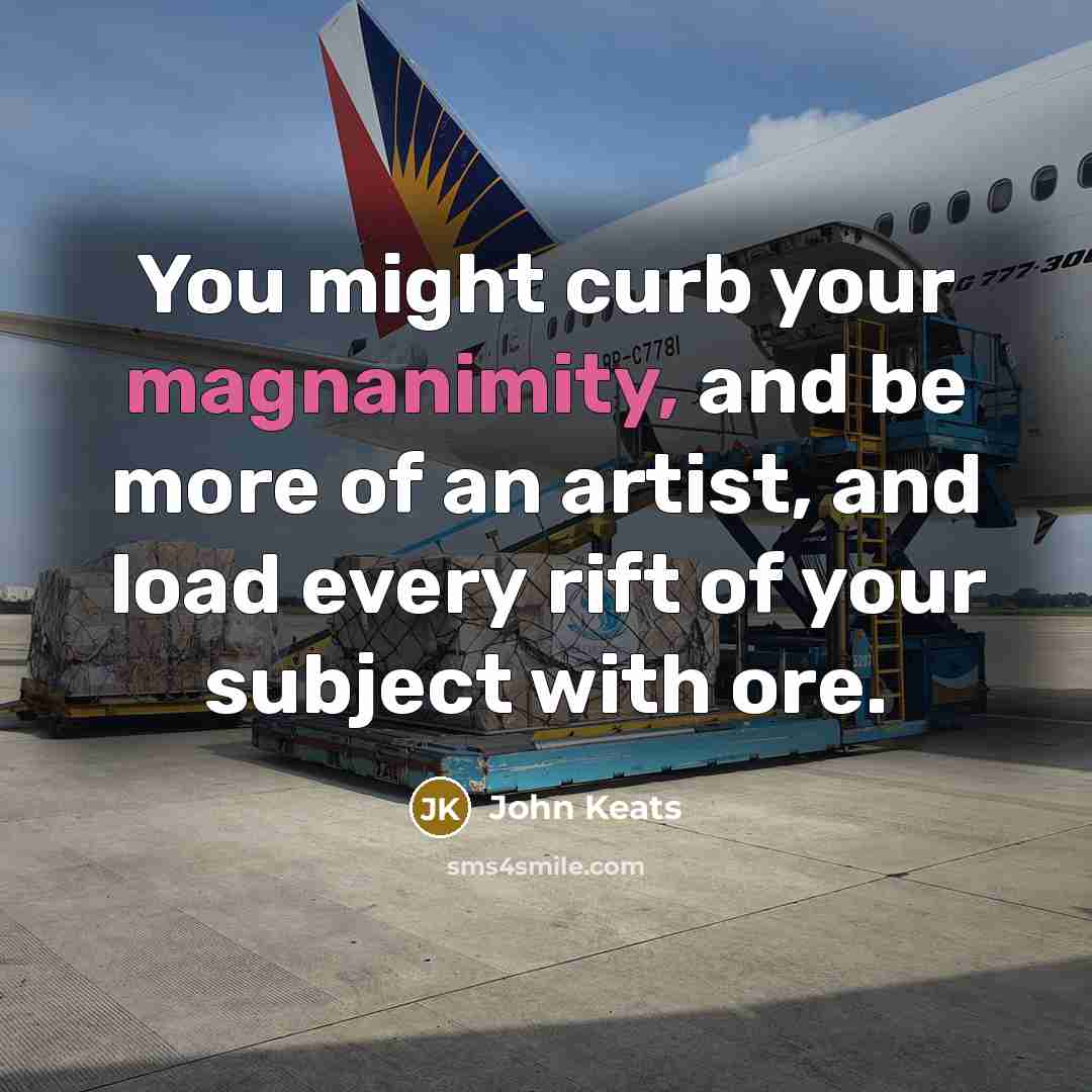 “You might curb your magnanimity, and be more of an…” quote by John Keats