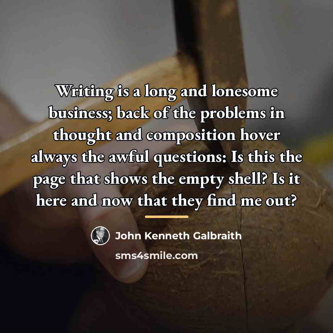 “Writing is a long and lonesome business; back of the…” quote by John Kenneth Galbraith
