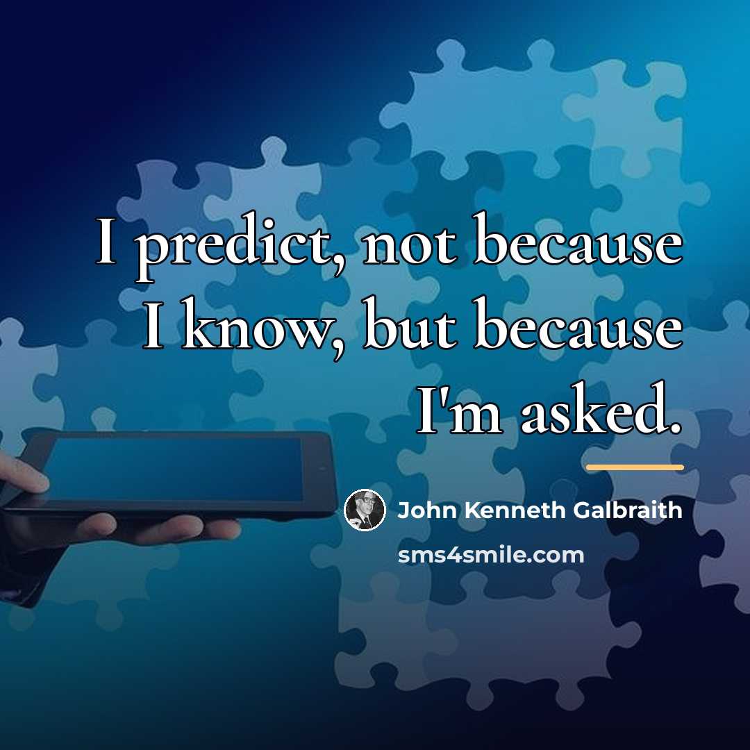 “I predict, not because I know, but because I'm asked.…” quote by John Kenneth Galbraith