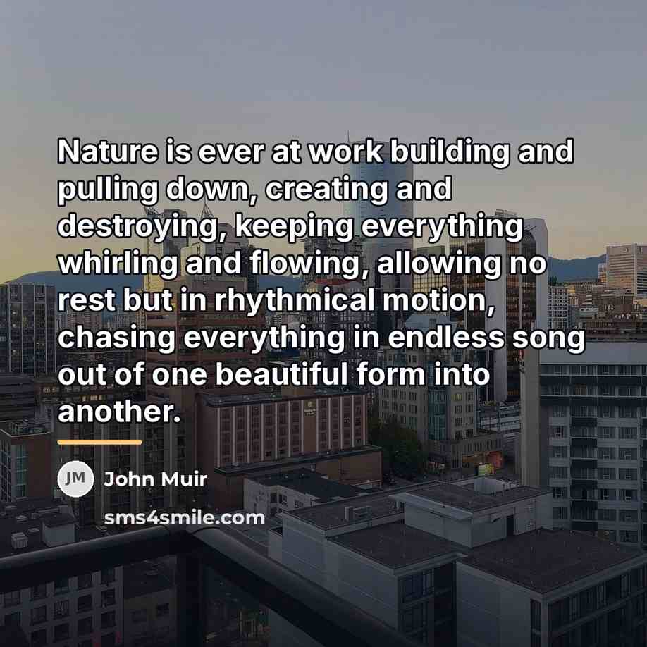“Nature is ever at work building and pulling down, creating…” quote by John Muir