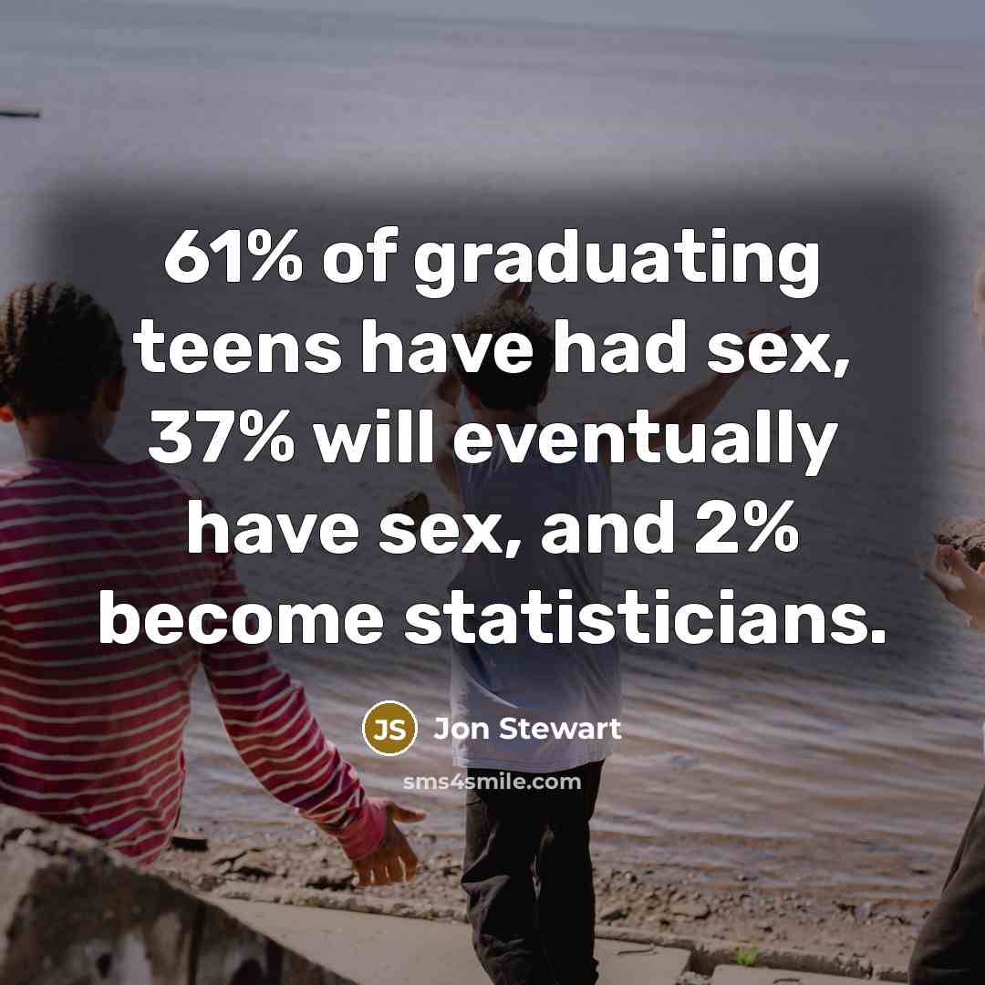 “61% of graduating teens have had sex, 37% will eventually…” quote by Jon Stewart
