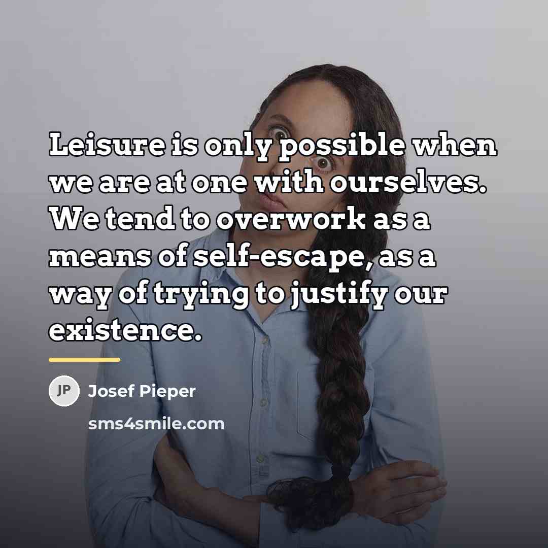 “Leisure is only possible when we are at one with…” quote by Josef Pieper