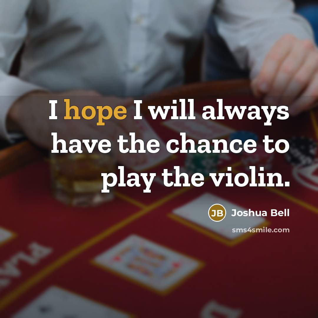 “I hope I will always have the chance to play…” quote by Joshua Bell