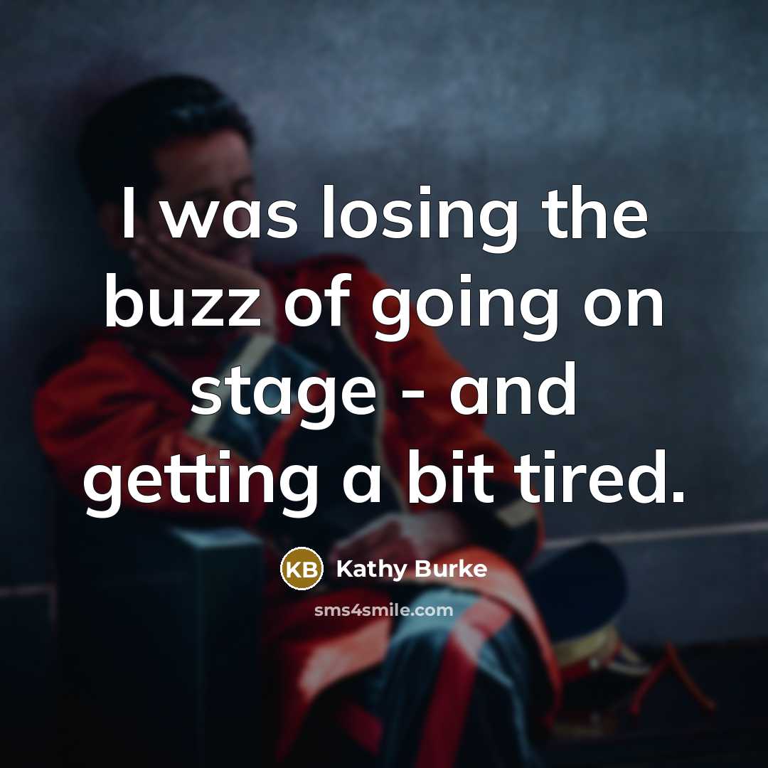 “I was losing the buzz of going on stage -…” quote by Kathy Burke