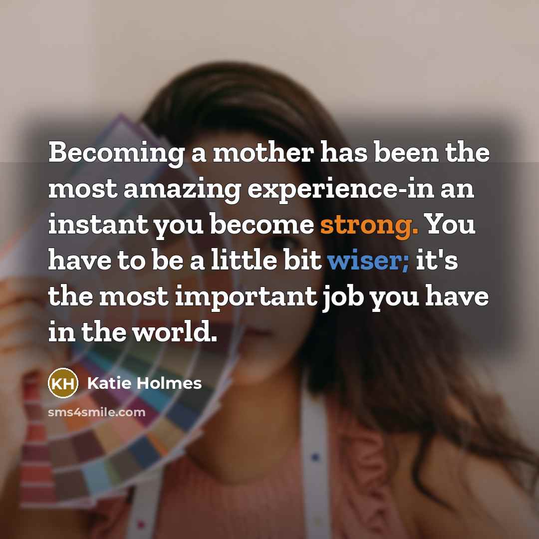 “Becoming a mother has been the most amazing experience-in an…” quote by Katie Holmes