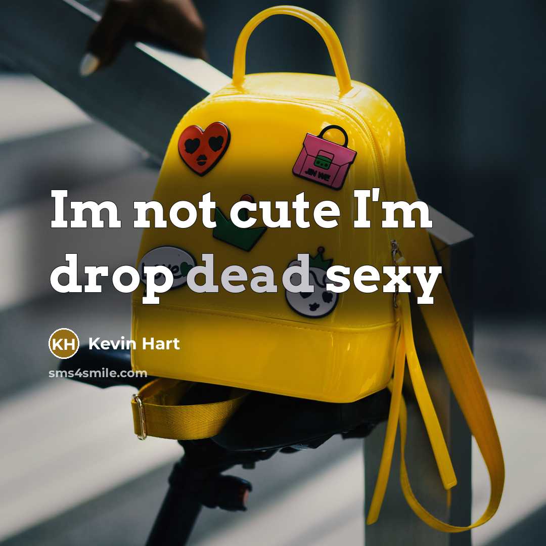 “Im not cute I'm drop dead sexy…” quote by Kevin Hart