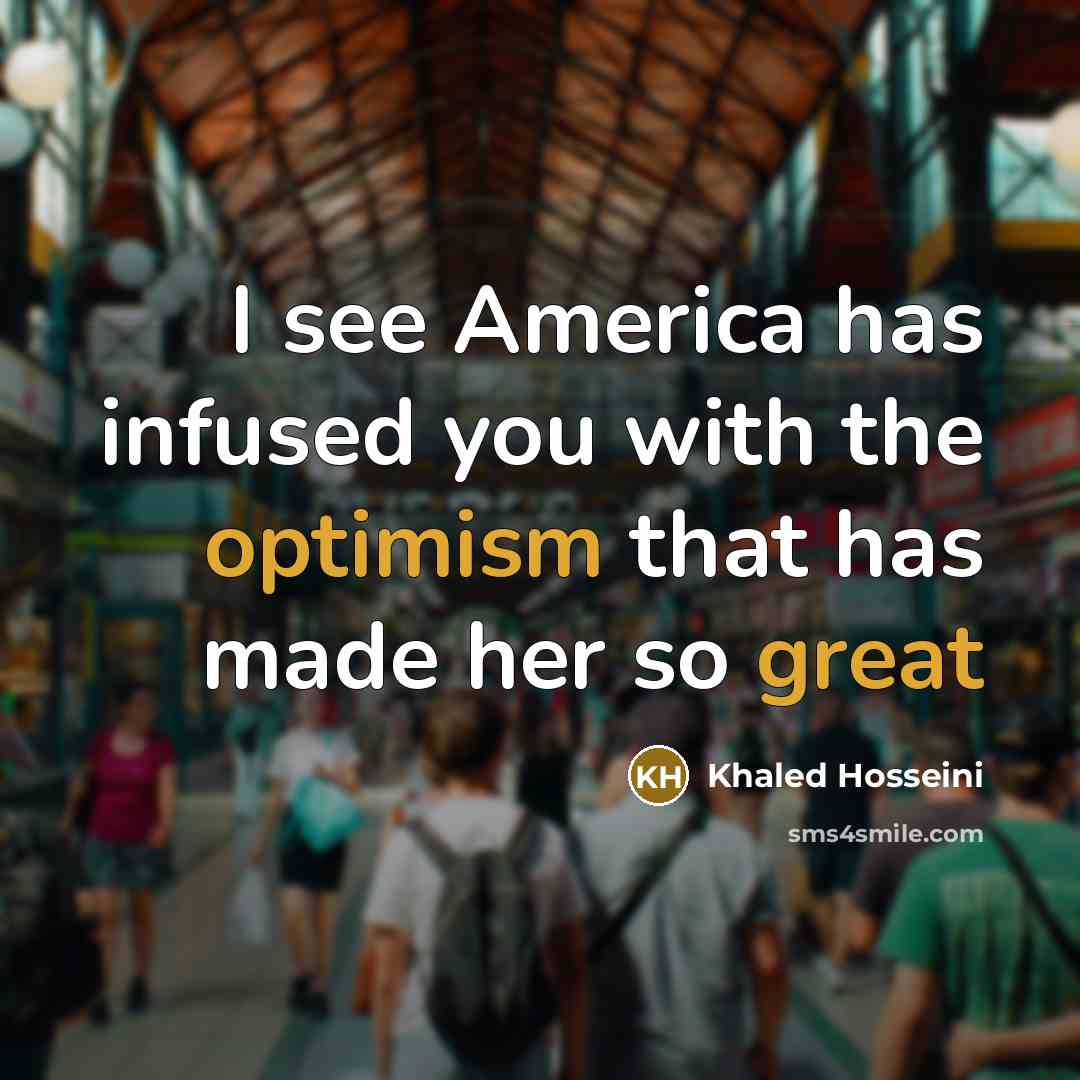 “I see America has infused you with the optimism that…” quote by Khaled Hosseini