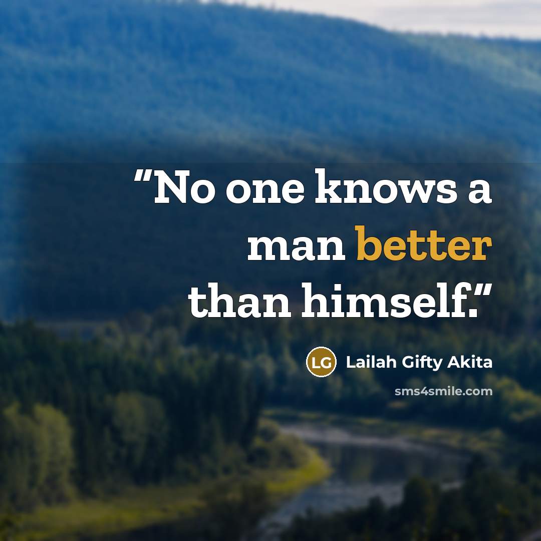“No one knows a man better than himself.” quote by Lailah Gifty Akita