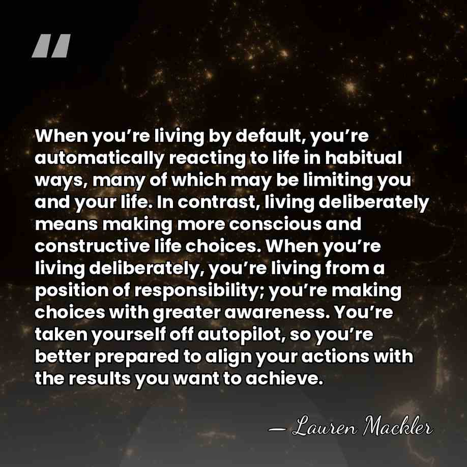When you’re living by default, you’re automatically reacting to life in habitual&hellip; - Lauren Mackler