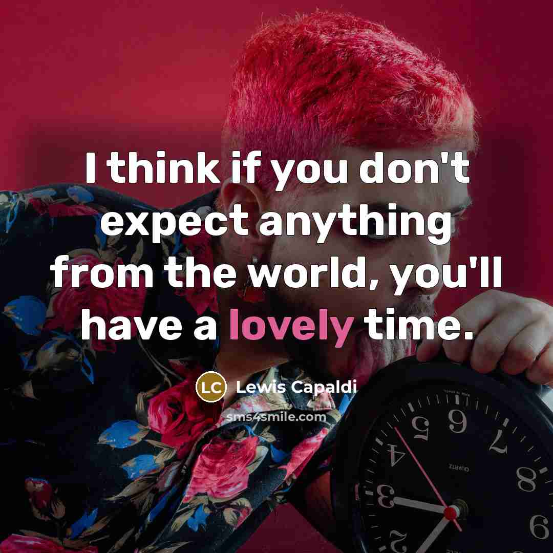 “I think if you don't expect anything from the world,…” quote by Lewis Capaldi