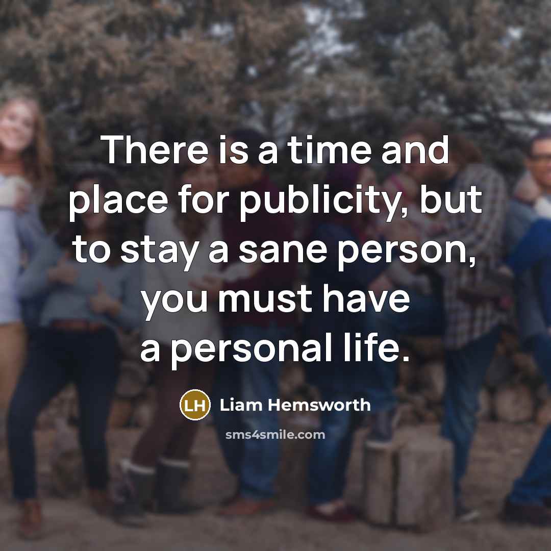“There is a time and place for publicity, but to…” quote by Liam Hemsworth
