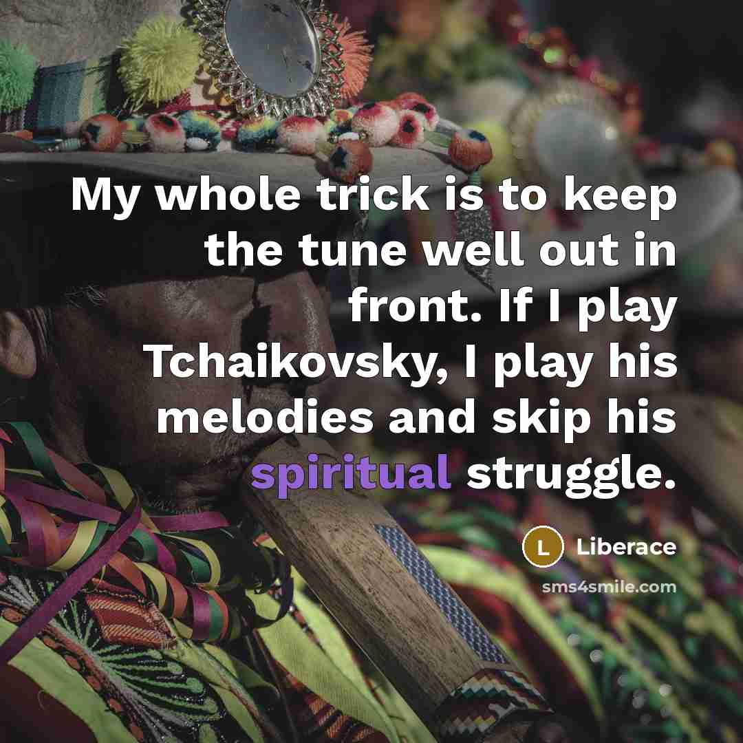 “My whole trick is to keep the tune well out…” quote by Liberace