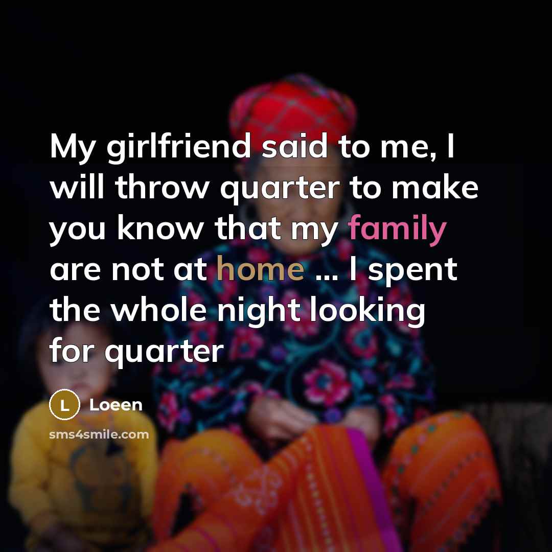 “My girlfriend said to me, I will throw quarter to…” quote by Loeen