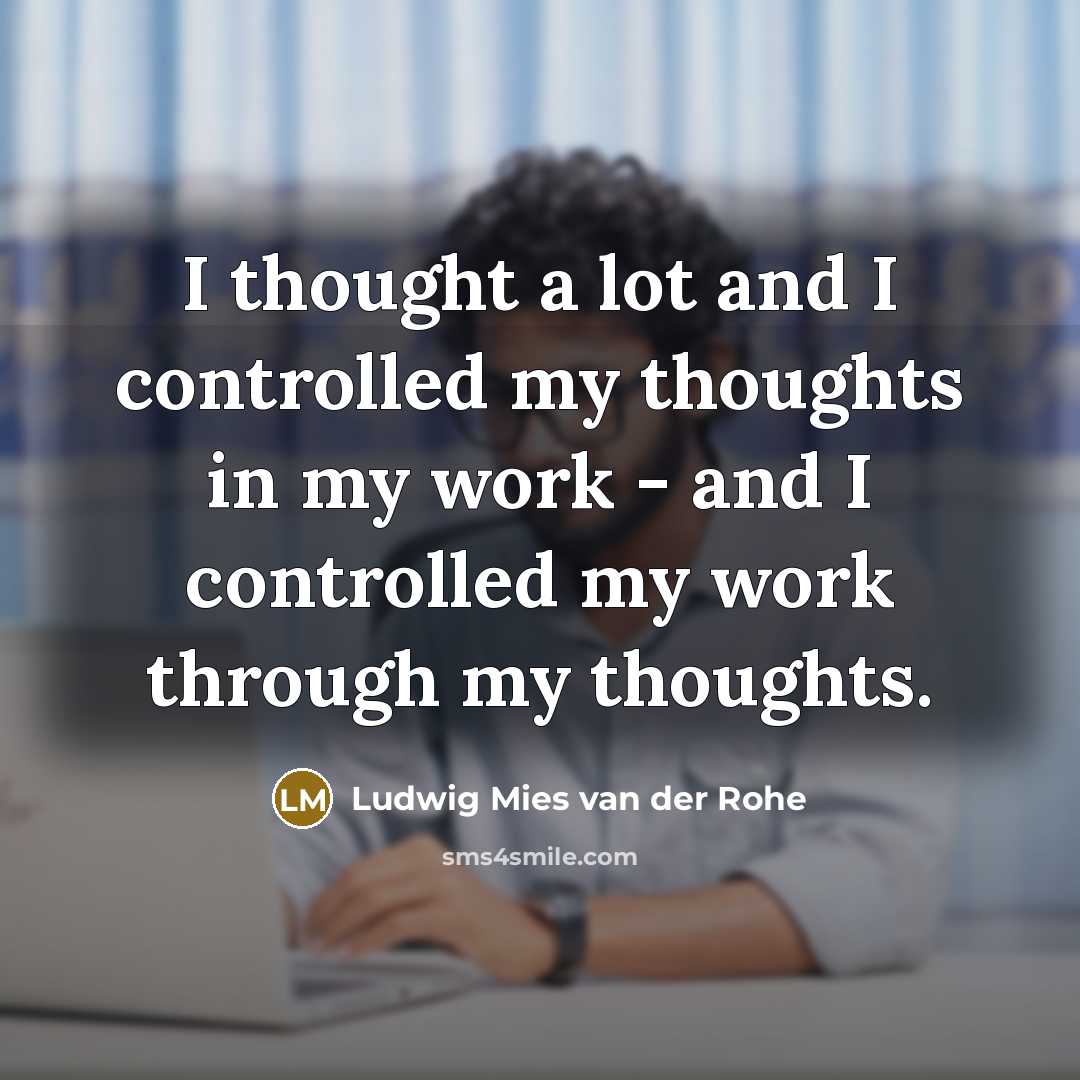 “I thought a lot and I controlled my thoughts in…” quote by Ludwig Mies van der Rohe