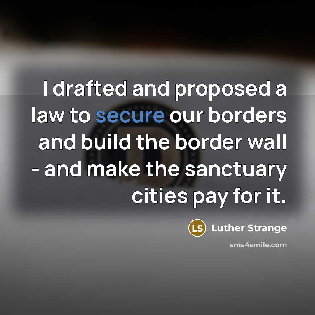 “I drafted and proposed a law to secure our borders…” quote by Luther Strange