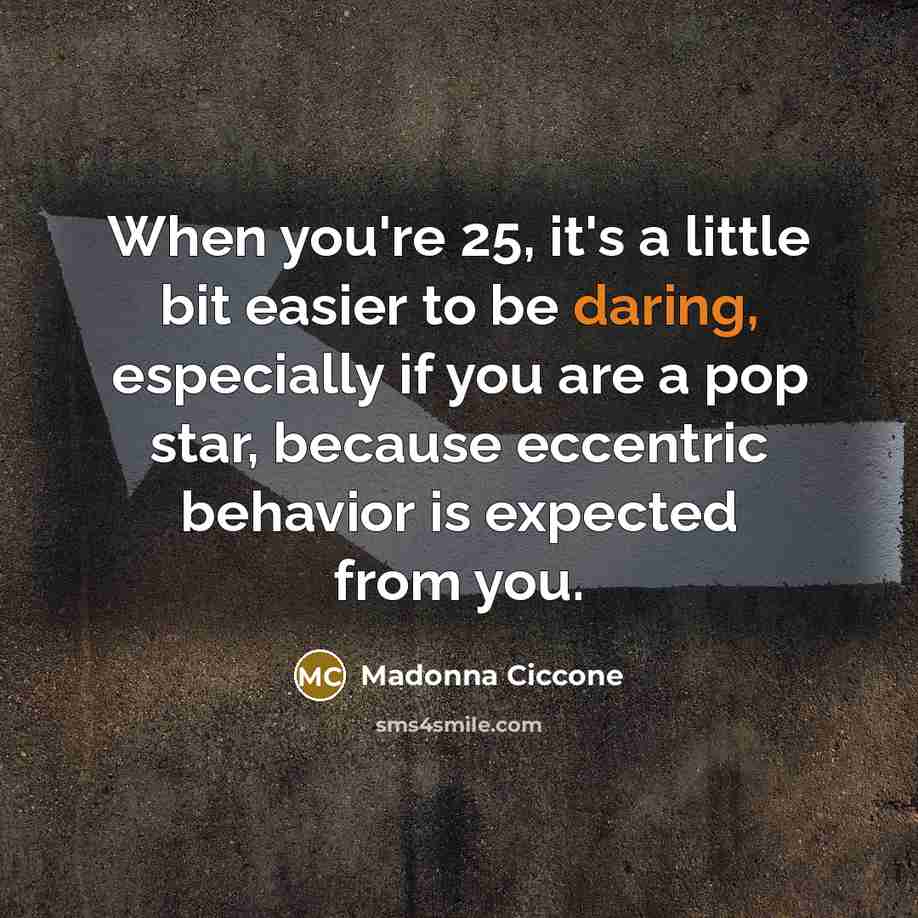“When you're 25, it's a little bit easier to be…” quote by Madonna Ciccone
