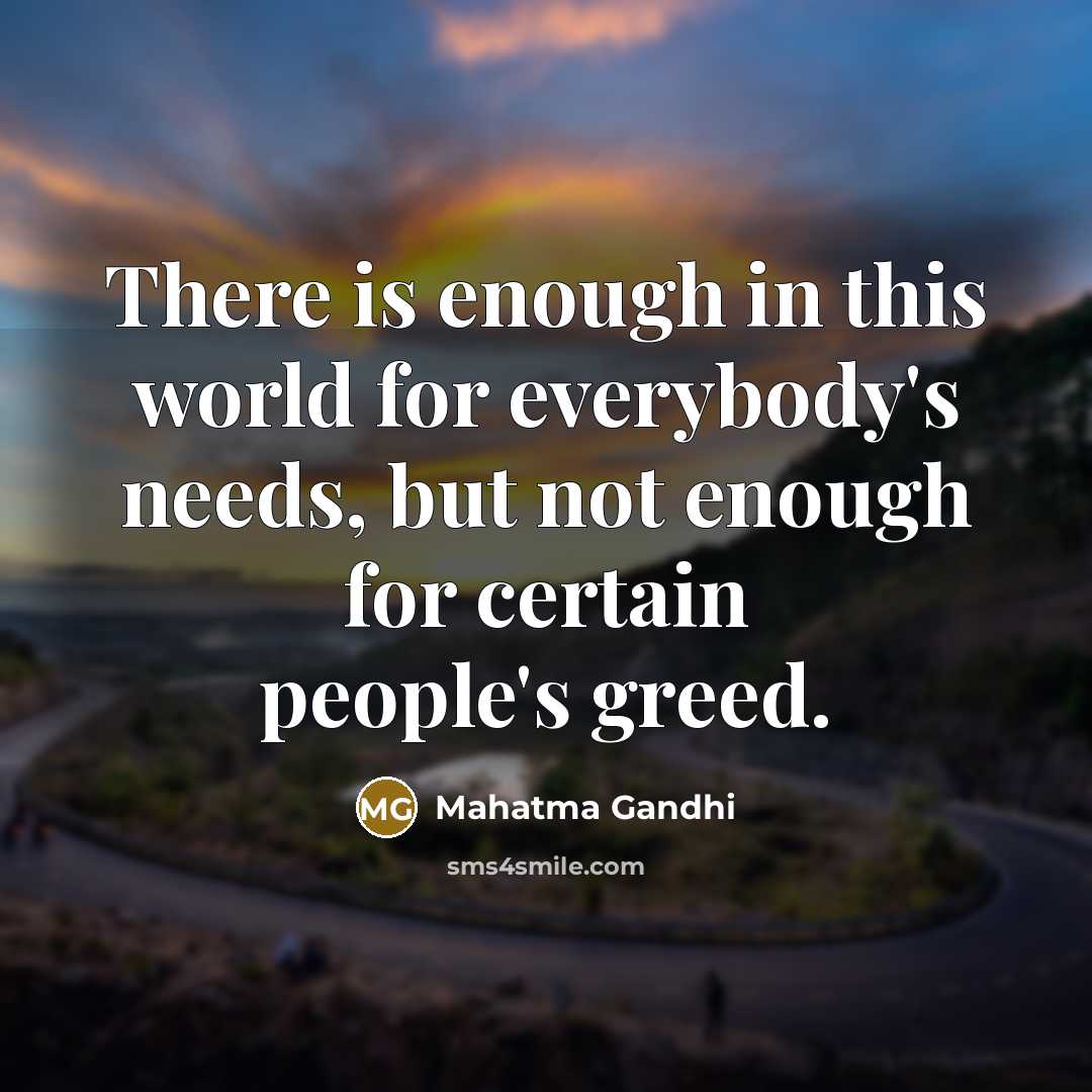 “There is enough in this world for everybody's needs, but…” quote by Mahatma Gandhi