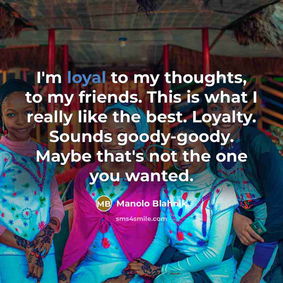 “I'm loyal to my thoughts, to my friends. This is…” quote by Manolo Blahnik