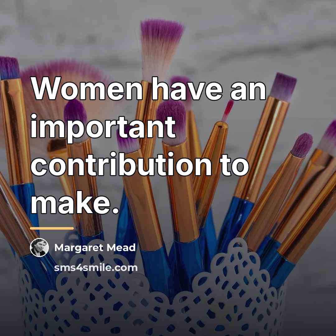 “Women have an important contribution to make.…” quote by Margaret Mead