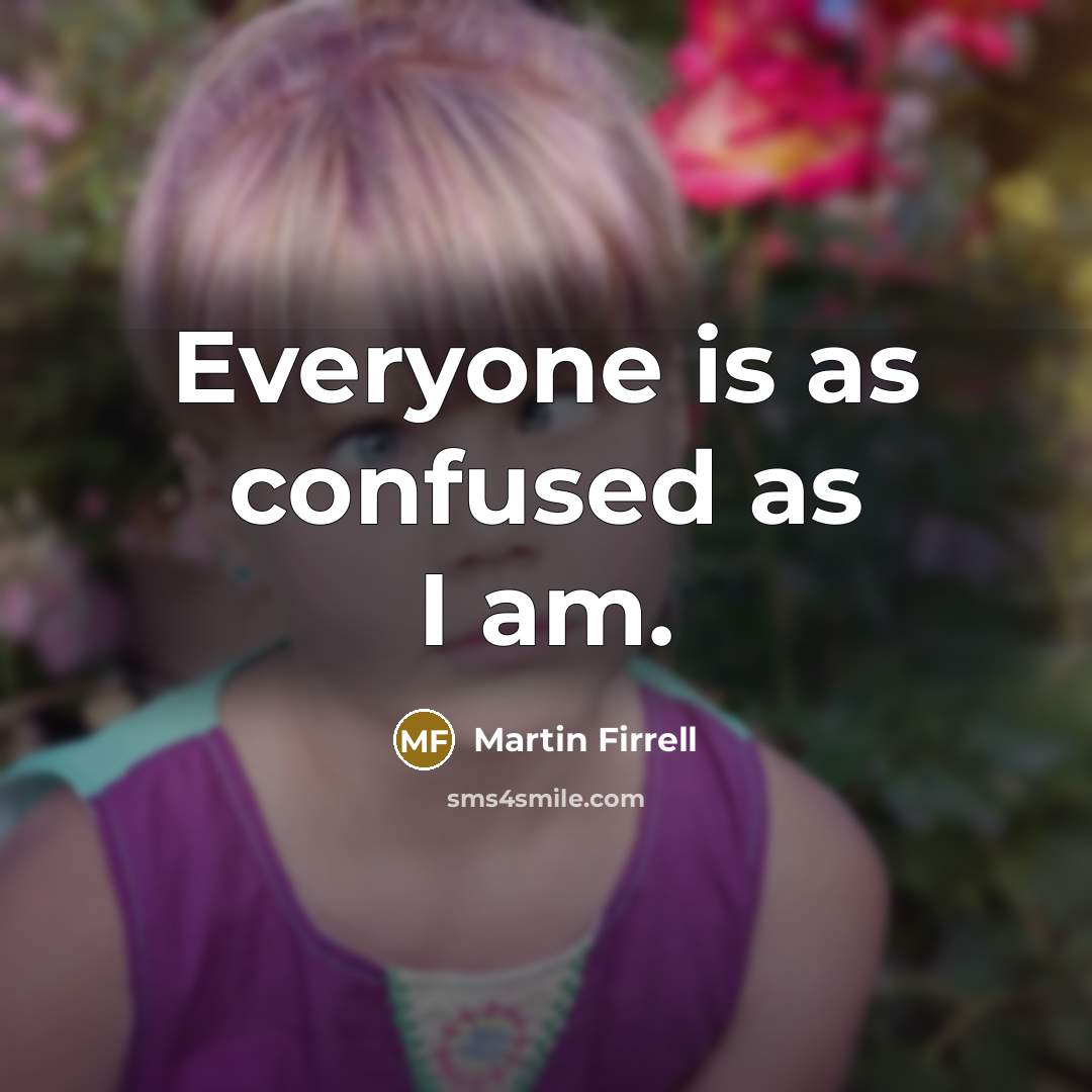 “Everyone is as confused as I am.…” quote by Martin Firrell