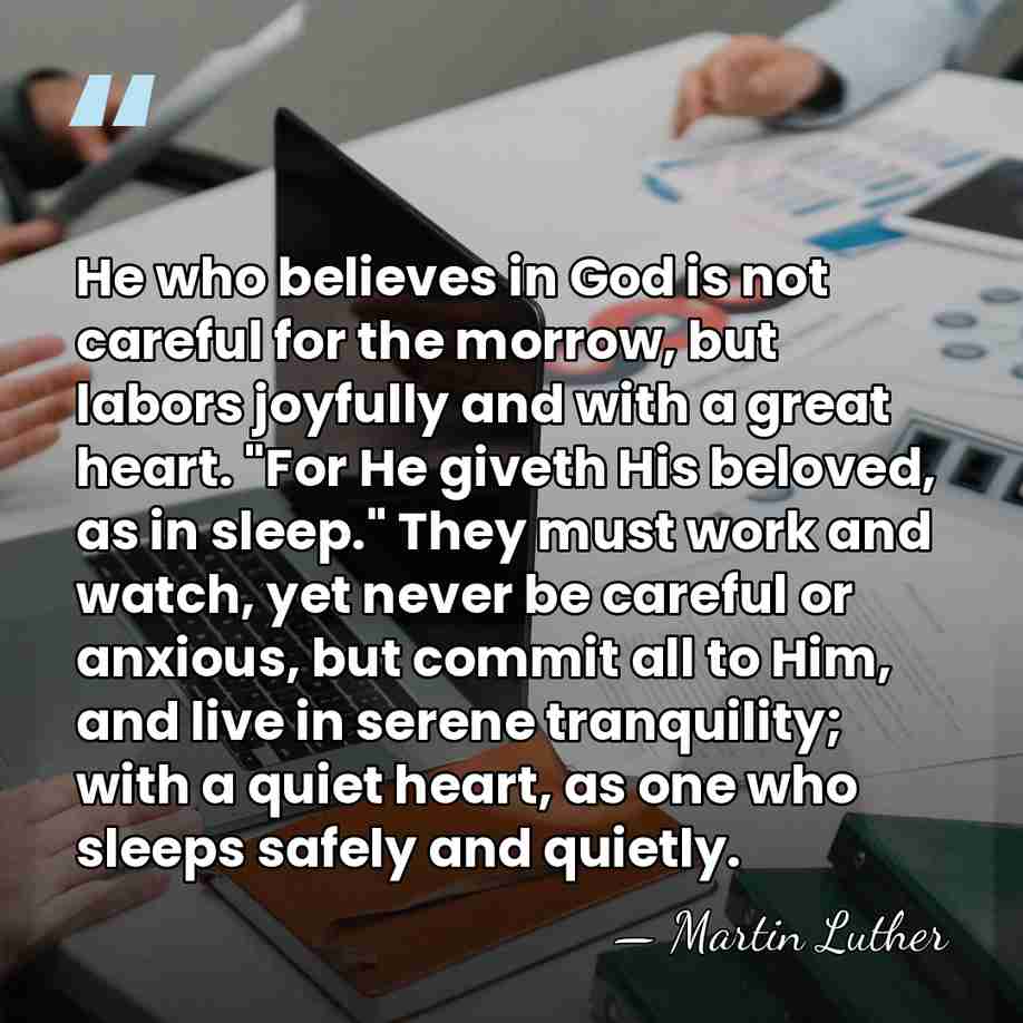 He who believes in God is not careful for the morrow, but&hellip; - Martin Luther