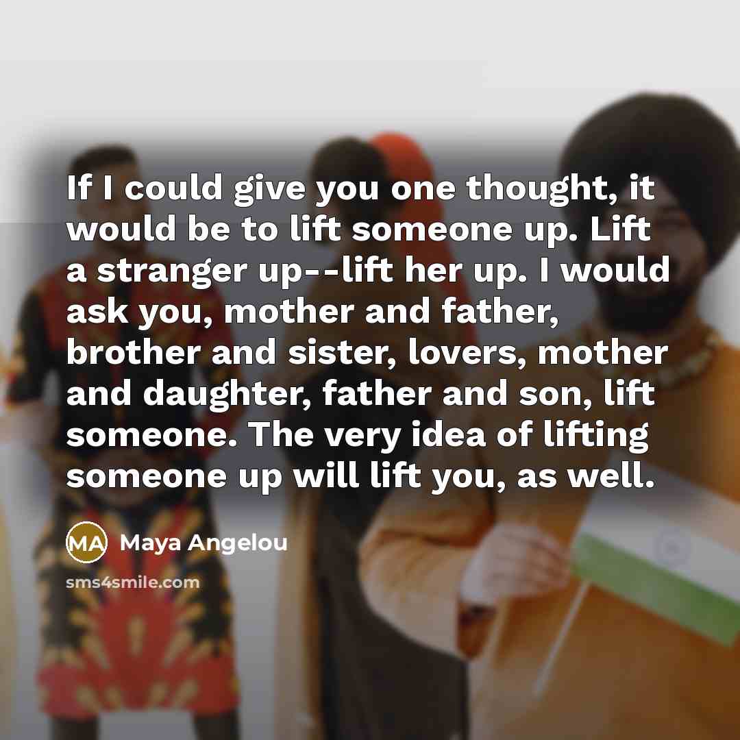 “If I could give you one thought, it would be…” quote by Maya Angelou