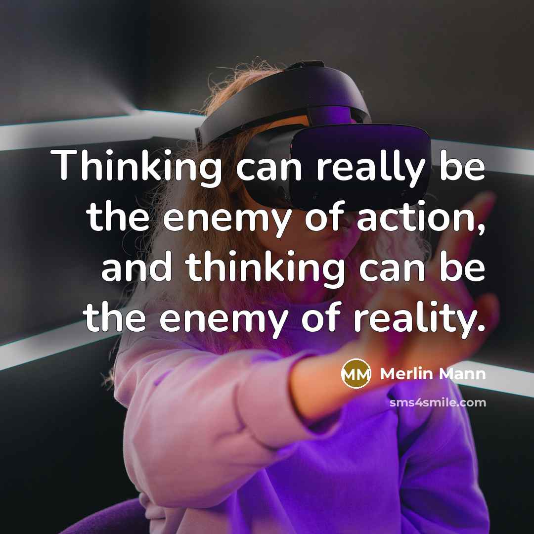 “Thinking can really be the enemy of action, and thinking…” quote by Merlin Mann