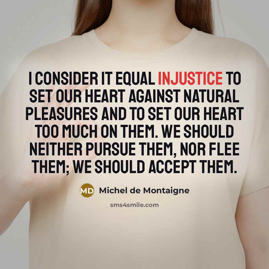 “I consider it equal injustice to set our heart against…” quote by Michel de Montaigne