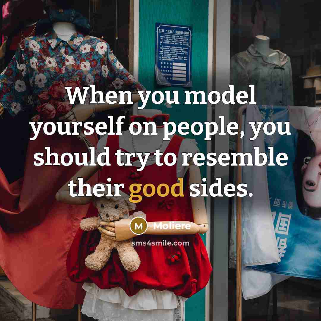 “When you model yourself on people, you should try to…” quote by Moliere