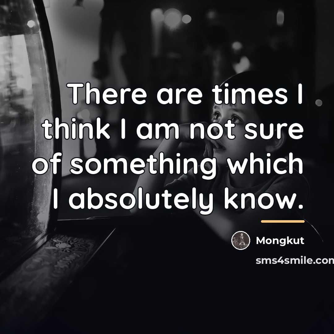 “There are times I think I am not sure of…” quote by Mongkut