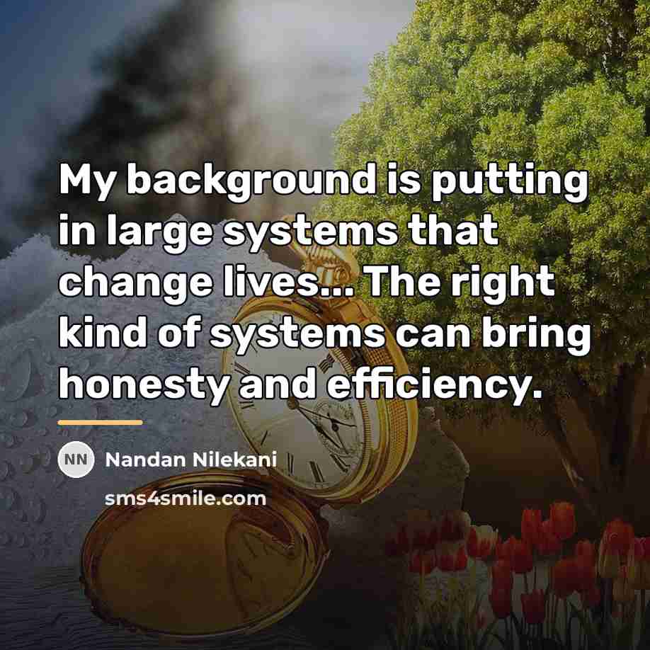 “My background is putting in large systems that change lives...…” quote by Nandan Nilekani