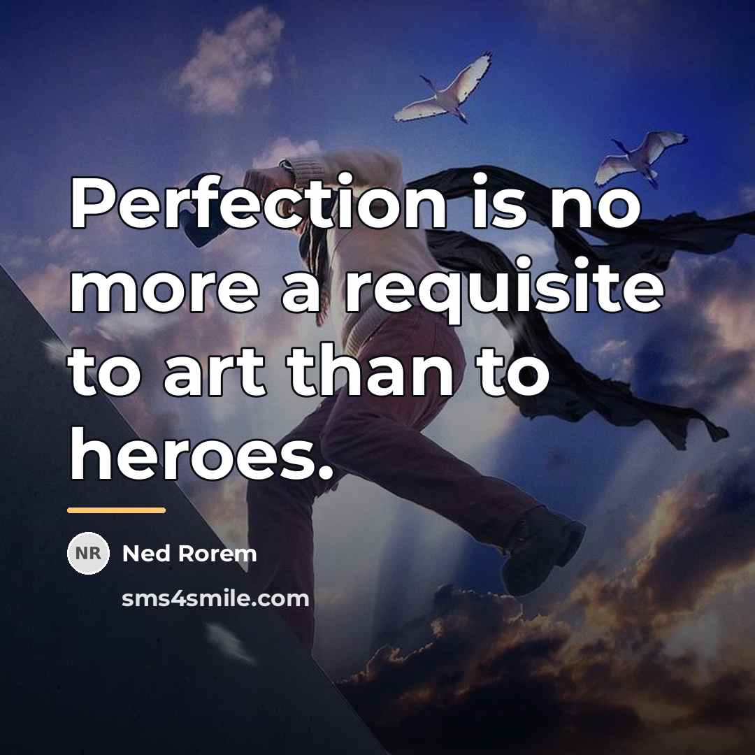 “Perfection is no more a requisite to art than to…” quote by Ned Rorem