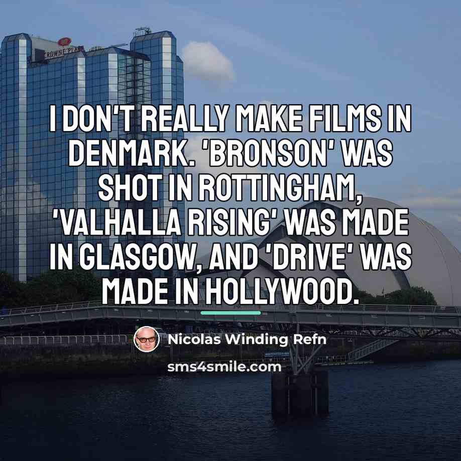 “I don't really make films in Denmark. 'Bronson' was shot…” quote by Nicolas Winding Refn